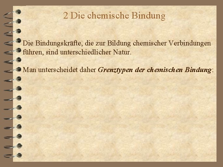 2 Die chemische Bindung Die Bindungskräfte, die zur Bildung chemischer Verbindungen führen, sind unterschiedlicher