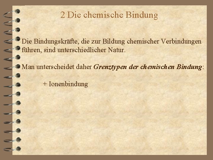 2 Die chemische Bindung Die Bindungskräfte, die zur Bildung chemischer Verbindungen führen, sind unterschiedlicher