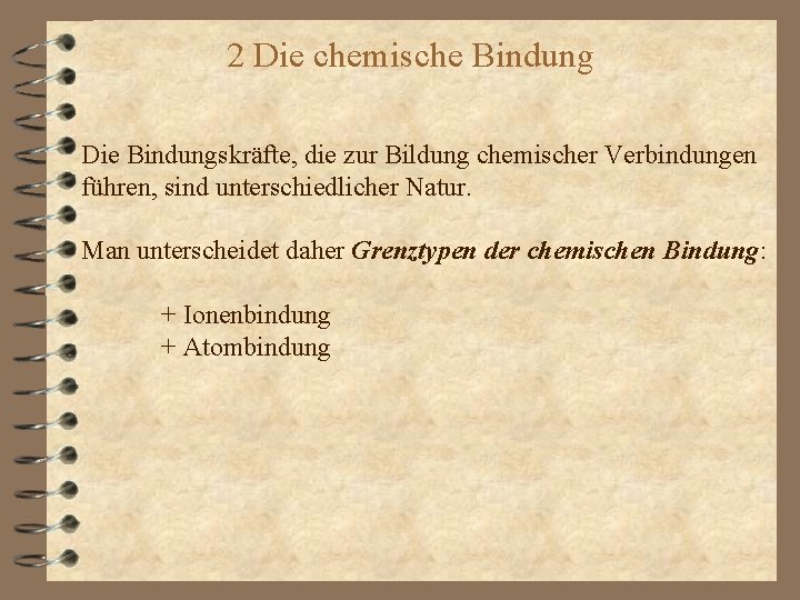 2 Die chemische Bindung Die Bindungskräfte, die zur Bildung chemischer Verbindungen führen, sind unterschiedlicher