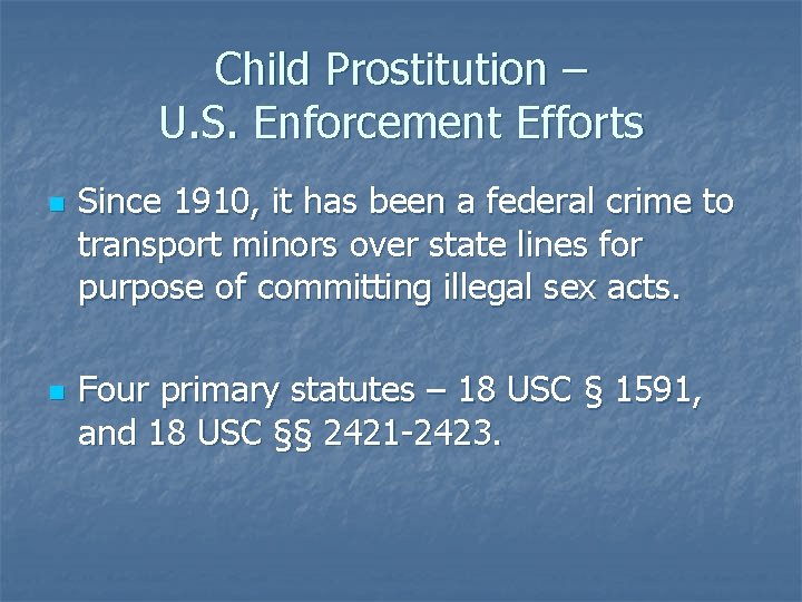 Child Prostitution – U. S. Enforcement Efforts n n Since 1910, it has been