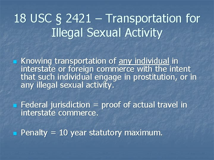 18 USC § 2421 – Transportation for Illegal Sexual Activity n Knowing transportation of