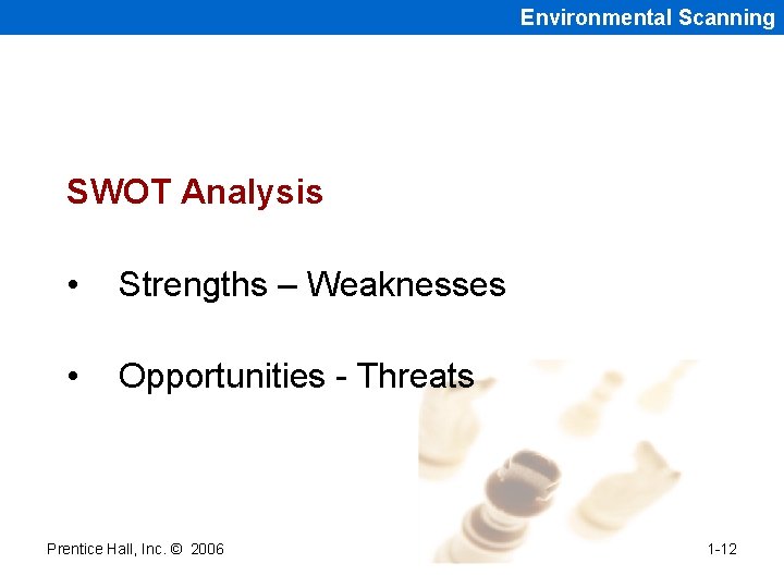 Environmental Scanning SWOT Analysis • Strengths – Weaknesses • Opportunities - Threats Prentice Hall, Environmental Scanning SWOT Analysis • Strengths – Weaknesses • Opportunities - Threats Prentice Hall,