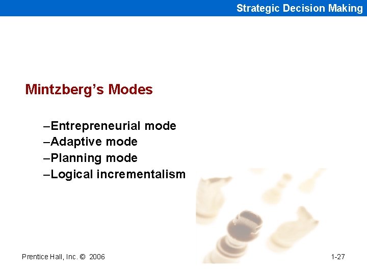 Strategic Decision Making Mintzberg’s Modes –Entrepreneurial mode –Adaptive mode –Planning mode –Logical incrementalism Prentice