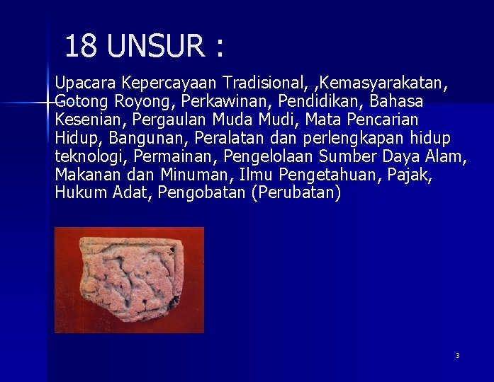 18 UNSUR : Upacara Kepercayaan Tradisional, , Kemasyarakatan, Gotong Royong, Perkawinan, Pendidikan, Bahasa Kesenian,