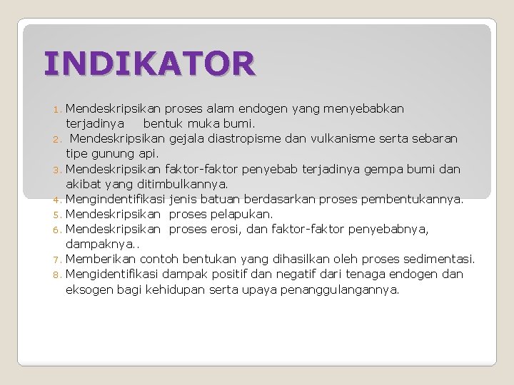 INDIKATOR Mendeskripsikan proses alam endogen yang menyebabkan terjadinya bentuk muka bumi. 2. Mendeskripsikan gejala