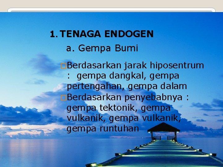 1. TENAGA ENDOGEN a. Gempa Bumi �Berdasarkan jarak hiposentrum : gempa dangkal, gempa pertengahan,