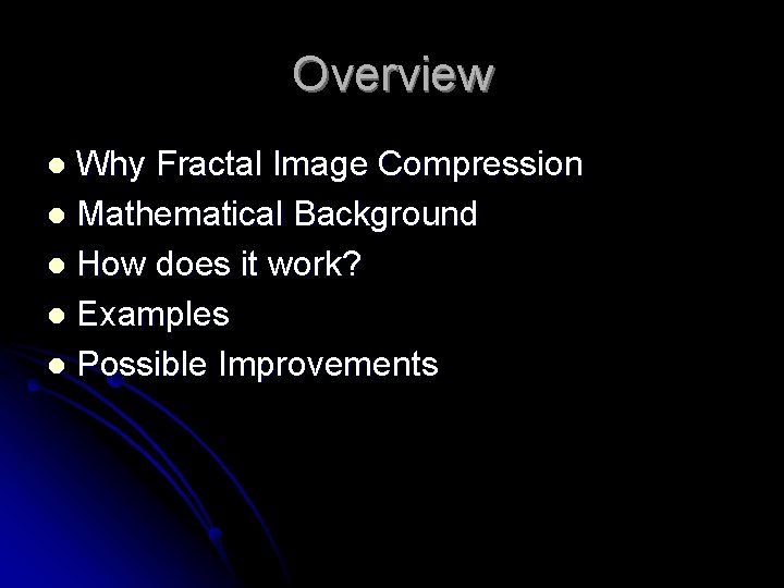 Overview Why Fractal Image Compression l Mathematical Background l How does it work? l