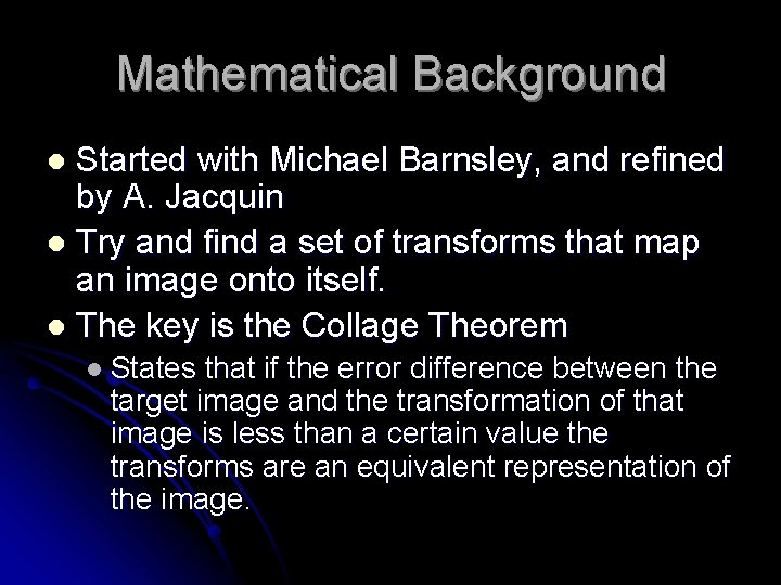 Mathematical Background Started with Michael Barnsley, and refined by A. Jacquin l Try and