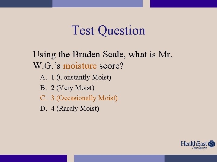 Test Question Using the Braden Scale, what is Mr. W. G. ’s moisture score?