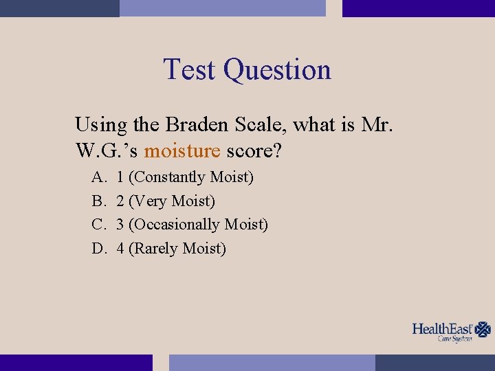Test Question Using the Braden Scale, what is Mr. W. G. ’s moisture score?