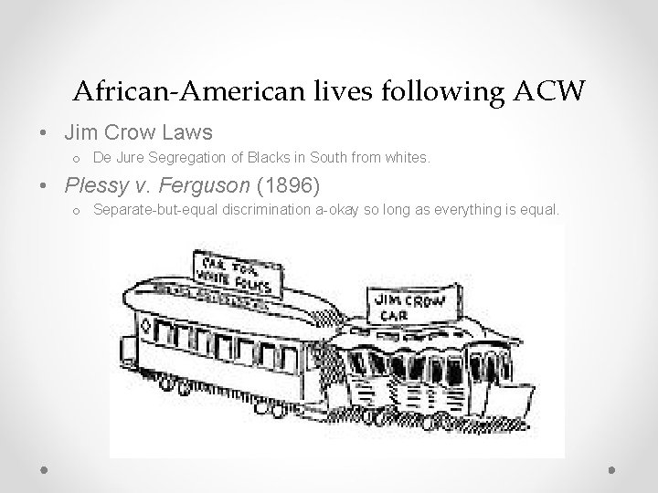 African-American lives following ACW • Jim Crow Laws o De Jure Segregation of Blacks