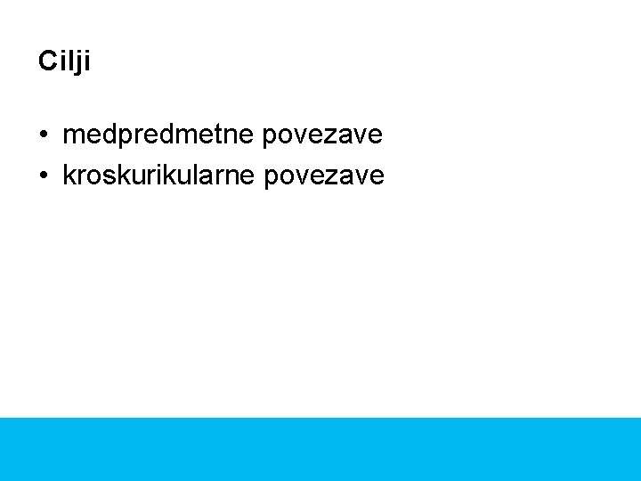 Cilji • medpredmetne povezave • kroskurikularne povezave 