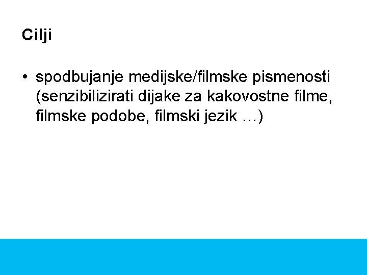 Cilji • spodbujanje medijske/filmske pismenosti (senzibilizirati dijake za kakovostne filme, filmske podobe, filmski jezik