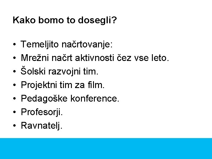 Kako bomo to dosegli? • • Temeljito načrtovanje: Mrežni načrt aktivnosti čez vse leto.