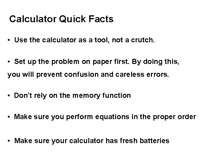 Calculator Quick Facts • Use the calculator as a tool, not a crutch. •