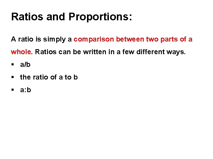Ratios and Proportions: A ratio is simply a comparison between two parts of a