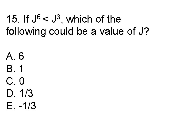 15. If J 6 < J 3, which of the following could be a