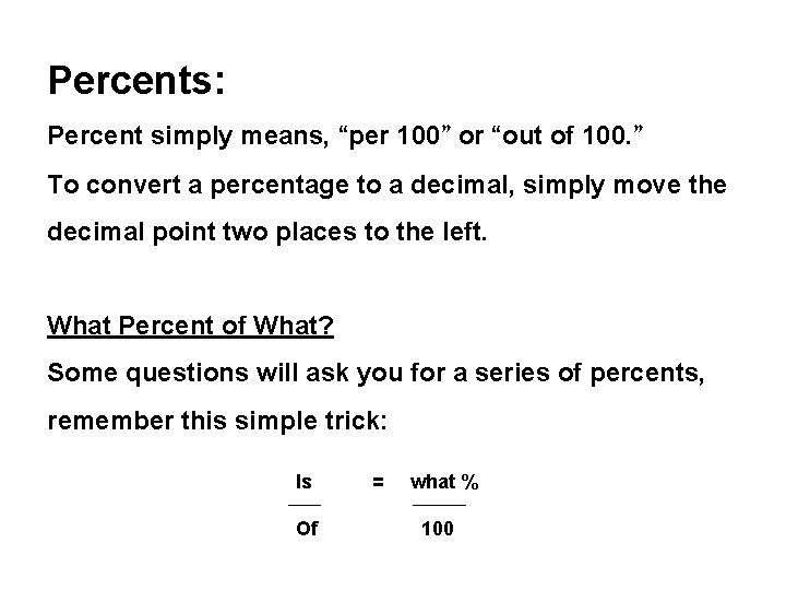Percents: Percent simply means, “per 100” or “out of 100. ” To convert a