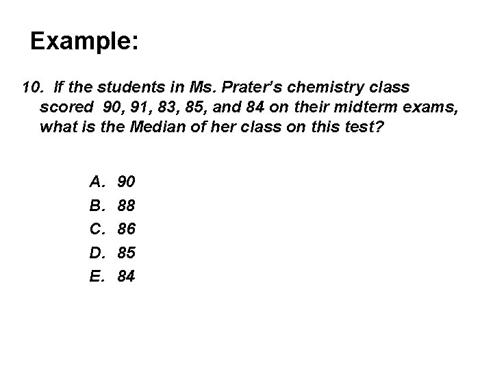 Example: 10. If the students in Ms. Prater’s chemistry class scored 90, 91, 83,