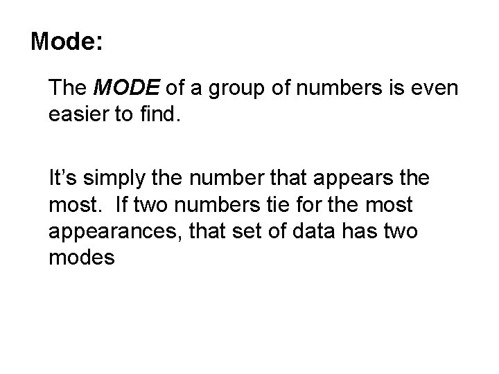 Mode: The MODE of a group of numbers is even easier to find. It’s