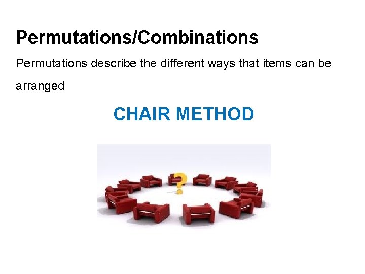 Permutations/Combinations Permutations describe the different ways that items can be arranged CHAIR METHOD 