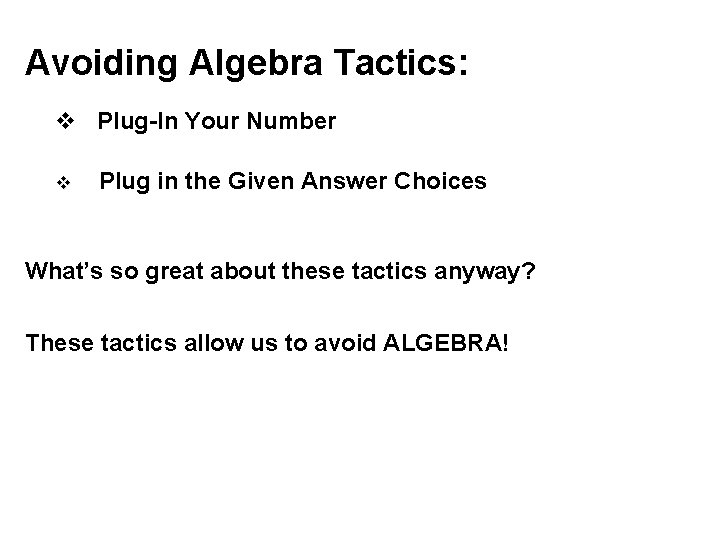 Avoiding Algebra Tactics: v Plug-In Your Number v Plug in the Given Answer Choices