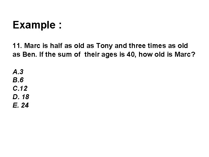 Example : 11. Marc is half as old as Tony and three times as