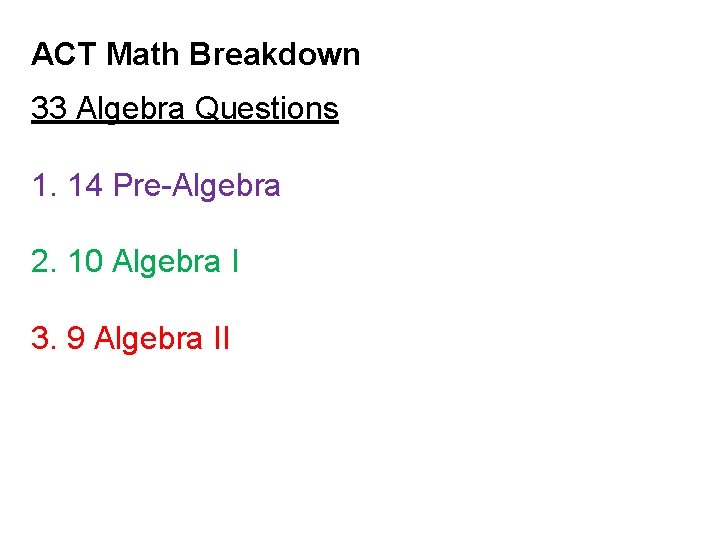 ACT Math Breakdown 33 Algebra Questions 1. 14 Pre-Algebra 2. 10 Algebra I 3.