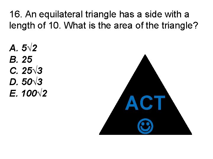16. An equilateral triangle has a side with a length of 10. What is