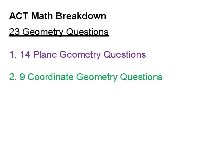 ACT Math Breakdown 23 Geometry Questions 1. 14 Plane Geometry Questions 2. 9 Coordinate