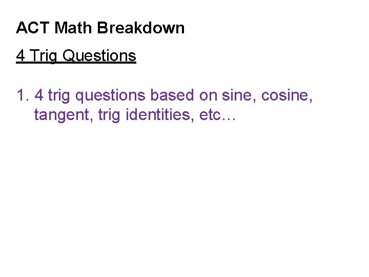 ACT Math Breakdown 4 Trig Questions 1. 4 trig questions based on sine, cosine,