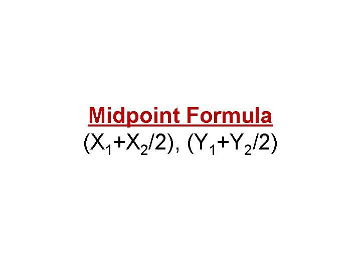Midpoint Formula (X 1+X 2/2), (Y 1+Y 2/2) 