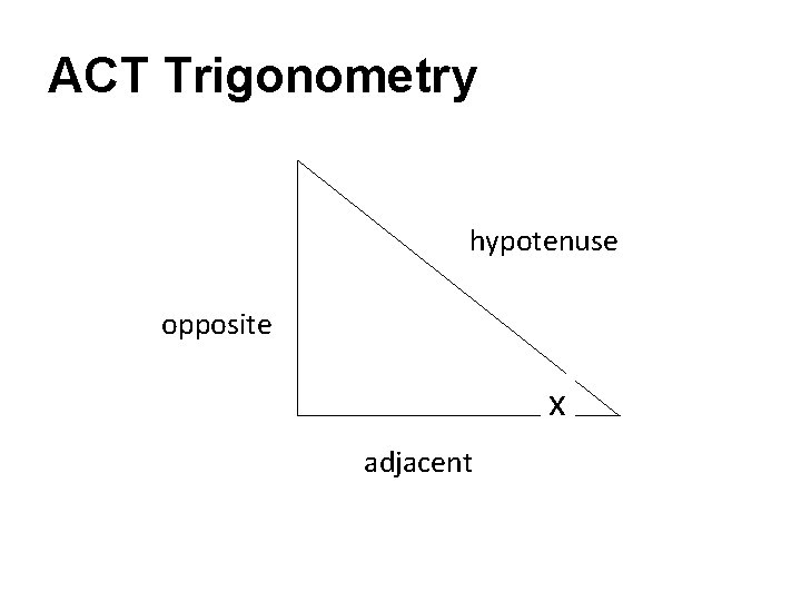ACT Trigonometry hypotenuse opposite x adjacent 