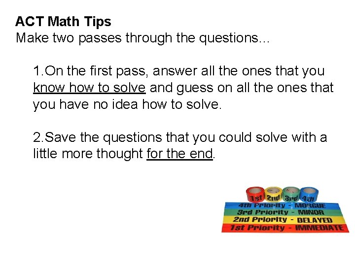 ACT Math Tips Make two passes through the questions… 1. On the first pass,