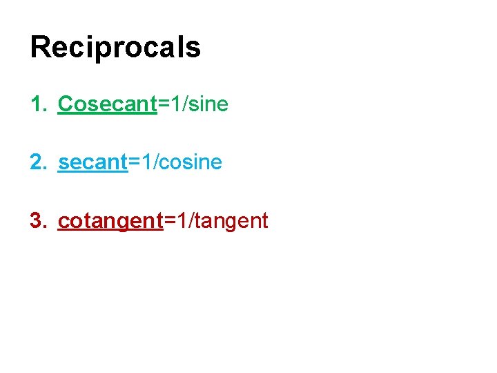 Reciprocals 1. Cosecant=1/sine 2. secant=1/cosine 3. cotangent=1/tangent 