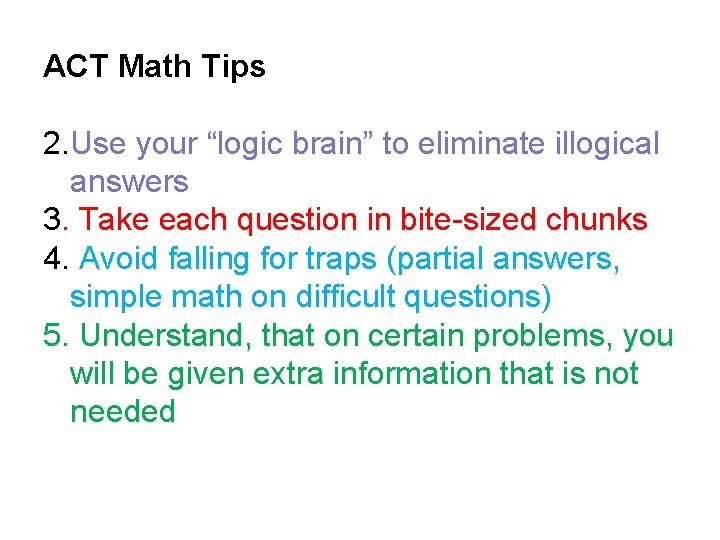 ACT Math Tips 2. Use your “logic brain” to eliminate illogical answers 3. Take