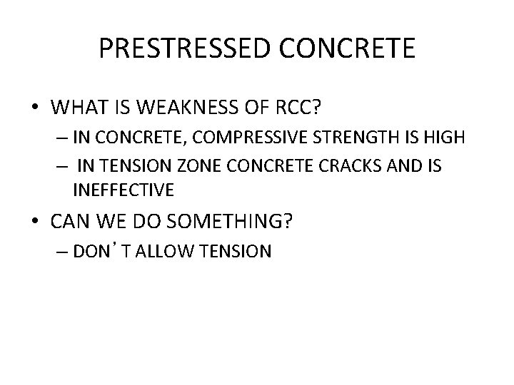 PRESTRESSED CONCRETE • WHAT IS WEAKNESS OF RCC? – IN CONCRETE, COMPRESSIVE STRENGTH IS