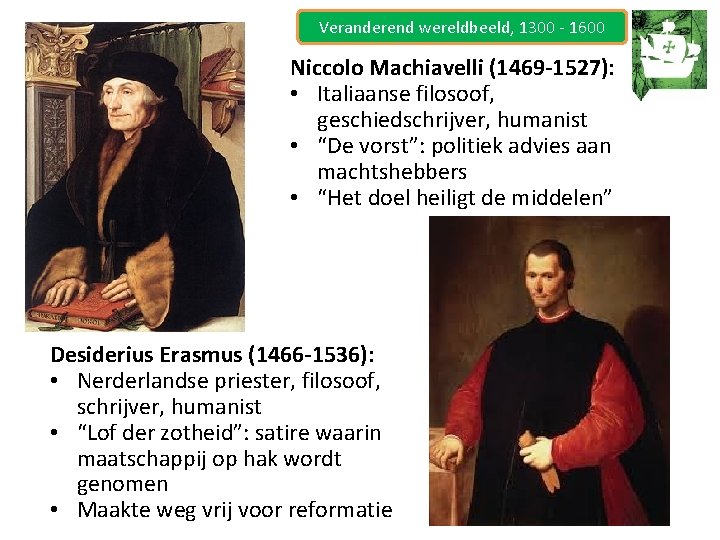 Veranderend wereldbeeld, 1300 - 1600 Niccolo Machiavelli (1469 -1527): • Italiaanse filosoof, geschiedschrijver, humanist
