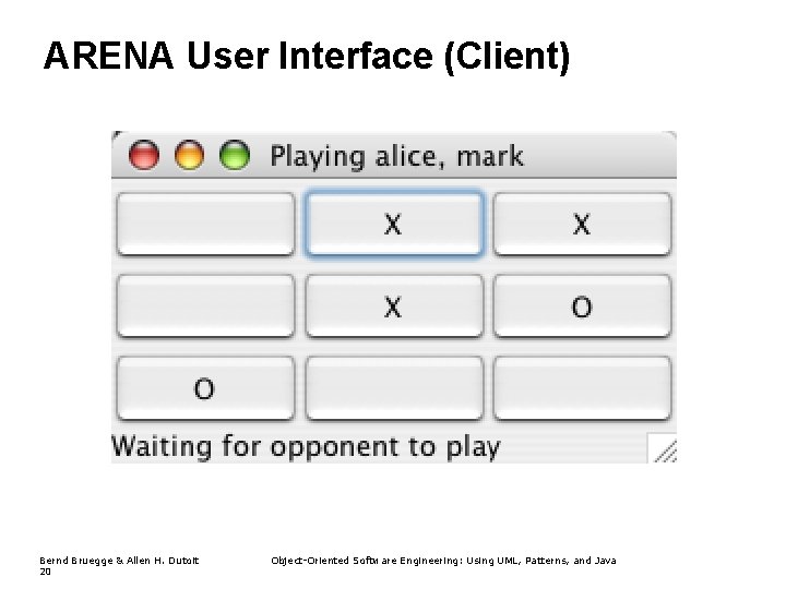 ARENA User Interface (Client) Bernd Bruegge & Allen H. Dutoit 20 Object-Oriented Software Engineering: ARENA User Interface (Client) Bernd Bruegge & Allen H. Dutoit 20 Object-Oriented Software Engineering: