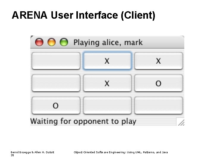 ARENA User Interface (Client) Bernd Bruegge & Allen H. Dutoit 20 Object-Oriented Software Engineering: