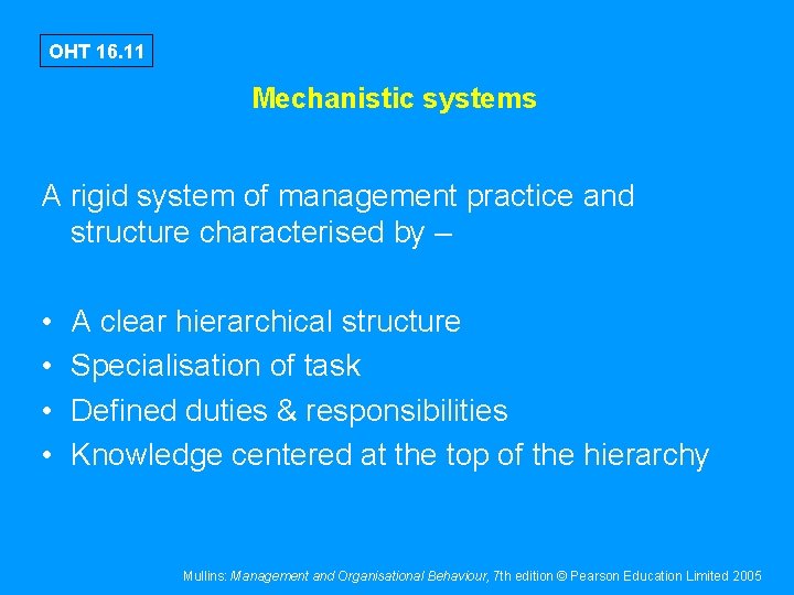 OHT 16. 11 Mechanistic systems A rigid system of management practice and structure characterised