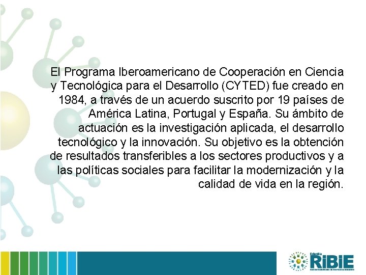 El Programa Iberoamericano de Cooperación en Ciencia y Tecnológica para el Desarrollo (CYTED) fue