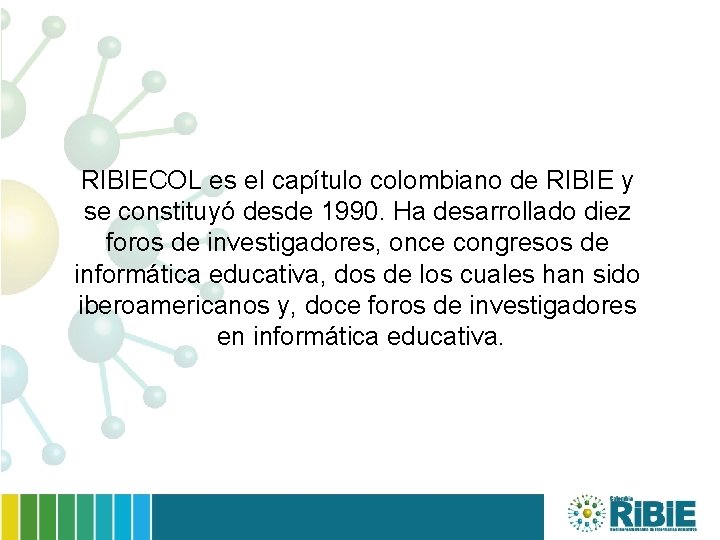 RIBIECOL es el capítulo colombiano de RIBIE y se constituyó desde 1990. Ha desarrollado