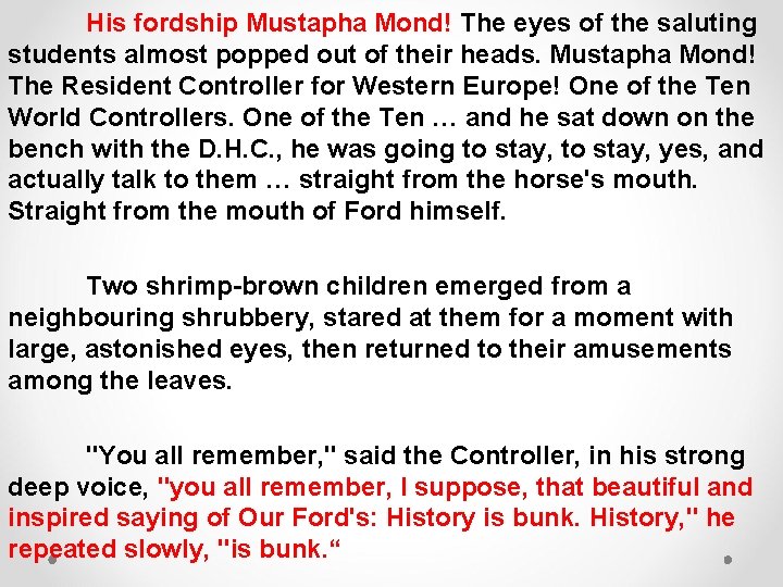 His fordship Mustapha Mond! The eyes of the saluting students almost popped out of