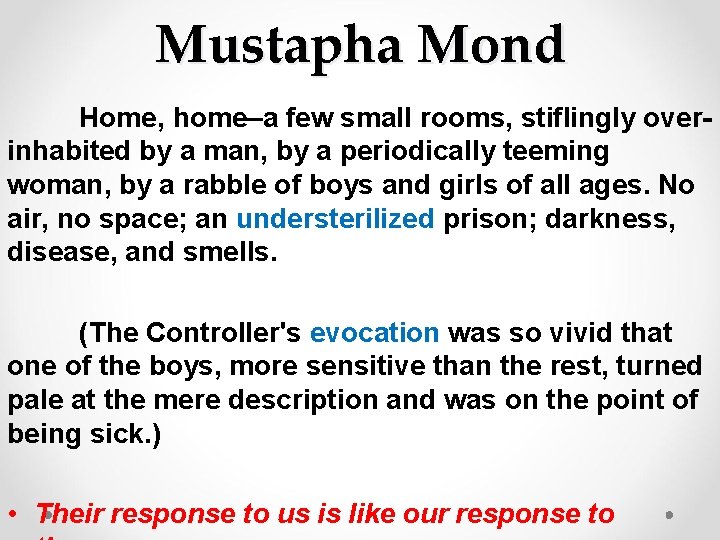 Mustapha Mond Home, home–a few small rooms, stiflingly overinhabited by a man, by a