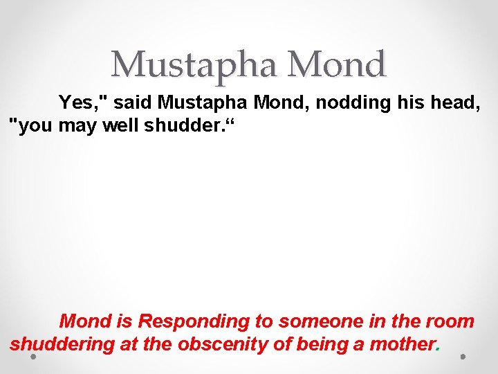 Mustapha Mond Yes, " said Mustapha Mond, nodding his head, "you may well shudder.