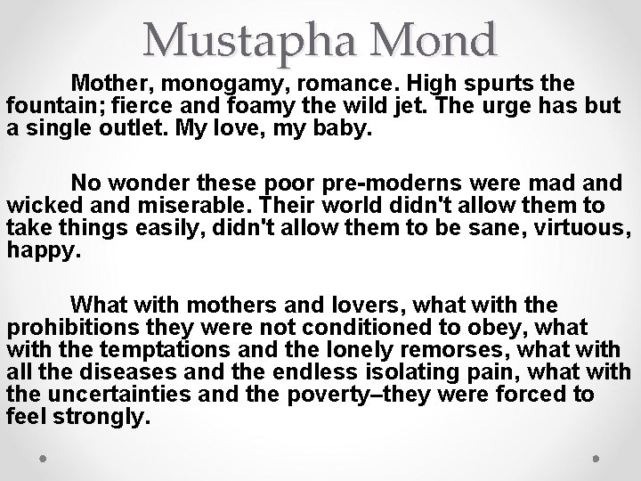 Mustapha Mond Mother, monogamy, romance. High spurts the fountain; fierce and foamy the wild