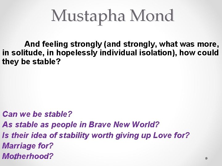 Mustapha Mond And feeling strongly (and strongly, what was more, in solitude, in hopelessly