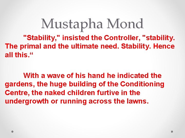 Mustapha Mond "Stability, " insisted the Controller, "stability. The primal and the ultimate need.