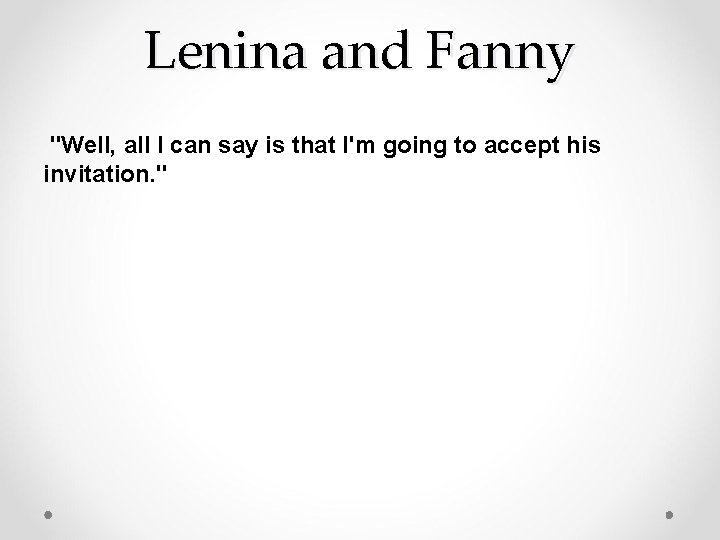 Lenina and Fanny "Well, all I can say is that I'm going to accept